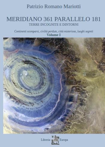 Meridiano 361 parallelo 181. Terre incognite e dintorni. Vol. 1: Continenti scomparsi, civiltà perdute, città misteriose, luoghi segreti. - Patrizio Romano Mariotti - Libro Libreria Europa 2022, Città sotterranea | Libraccio.it