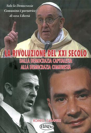 La rivoluzione del XXI secolo. Dalla democrazia capitalista alla democrazia comunista. (Il manifesto del comunismo democratico) - Romeo Carapelli - Libro Il Leccio 2018 | Libraccio.it