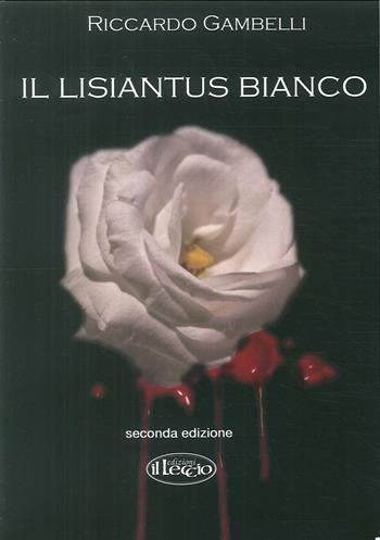 Il lisiantus bianco. Alla vita, unica e preziosa - Riccardo Gambelli - Libro Il Leccio 2018 | Libraccio.it