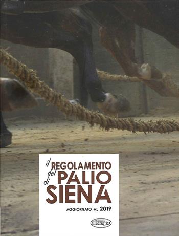 Il regolamento del Palio di Siena. Aggiornato al 2019  - Libro Il Leccio 2021 | Libraccio.it