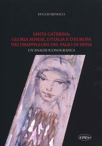 Santa Caterina: gloria senese, d'Italia e d'Europa nei drappelloni del Palio di Siena. Un'analisi iconografica - Duccio Benocci - Libro Il Leccio 2020 | Libraccio.it