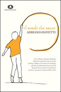 Il mondo che nasce. Dieci scritti per la cultura, la politica, la società - Adriano Olivetti - Libro Edizioni di Comunità 2014, Olivettiana | Libraccio.it