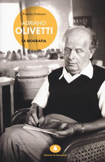 Adriano Olivetti. La biografia - Valerio Ochetto - Libro Edizioni di Comunità 2015 | Libraccio.it
