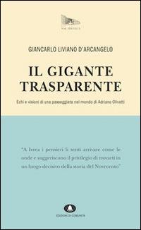 Il gigante trasparente. Echi e visioni di una passeggiata nel mondo di Adriano Olivetti - Giancarlo Liviano D'Arcangelo - Libro Edizioni di Comunità 2015, Via Jervis | Libraccio.it
