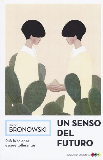 Un senso del futuro. Saggi di filosofia naturale - Jacob Bronowski - Libro Edizioni di Comunità 2015, DNA | Libraccio.it