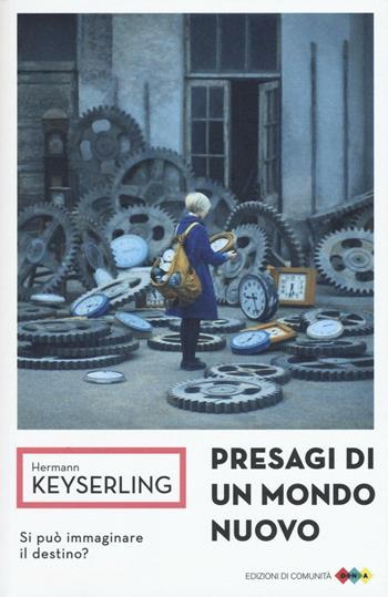 Presagi di un mondo nuovo. Si può immaginare il destino? - Hermann Keyserling - Libro Edizioni di Comunità 2016, DNA | Libraccio.it