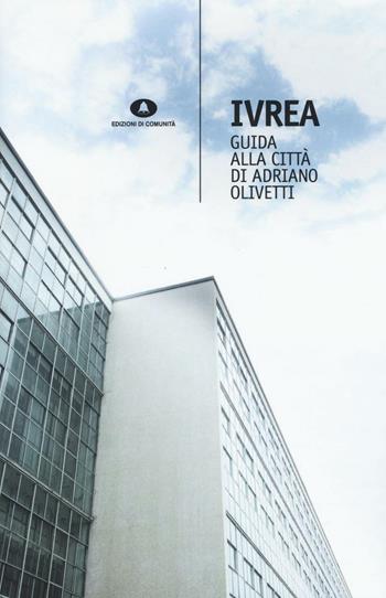 Ivrea. Guida alla città di Adriano Olivetti - Marco Peroni - Libro Edizioni di Comunità 2016 | Libraccio.it
