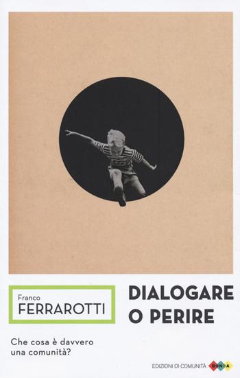 Dialogare o perire - Franco Ferrarotti - Libro Edizioni di Comunità 2017, DNA | Libraccio.it
