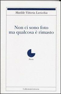 Non ci sono foto ma qualcosa è rimasto - Matilde V. Laricchia - Libro Collezione Letteraria 2013 | Libraccio.it