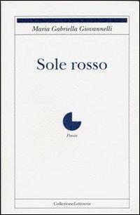 Sole rosso - M. Gabriella Giovannelli - Libro Collezione Letteraria 2013 | Libraccio.it