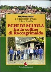 Echi di scuola fra le colline di Roccagrimalda - Elisabetta Sciutto, Licia Sciutto - Libro Collezione Letteraria 2013 | Libraccio.it