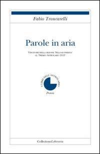 Parole in aria - Fabio Troncarelli - Libro Collezione Letteraria 2014, Poesia | Libraccio.it