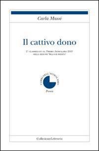 Il cattivo dono - Carla Mussi - Libro Collezione Letteraria 2014, Poesia | Libraccio.it