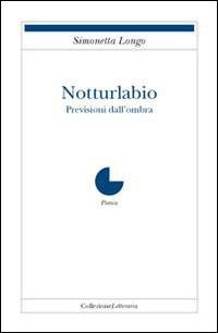 Notturlabio. Previsioni dall'ombra - Simonetta Longo - Libro Collezione Letteraria 2014, Poesia | Libraccio.it