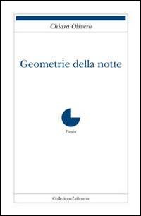 Geometrie della notte - Chiara Olivero - Libro Collezione Letteraria 2014, Poesia | Libraccio.it