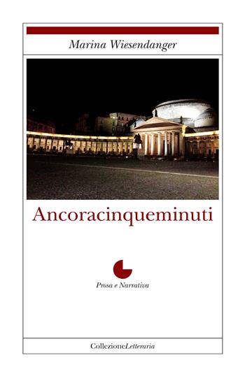 Ancoracinqueminuti - Marina Wiesendanger - Libro Collezione Letteraria 2015, Prosa e narrativa | Libraccio.it