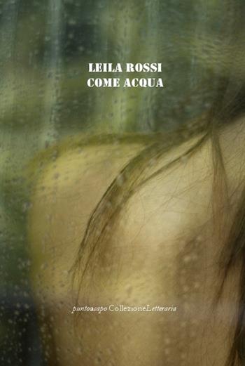 Come acqua - Leila Rossi - Libro Collezione Letteraria 2018 | Libraccio.it
