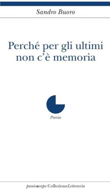 Perché per gli ultimi non c'è memoria - Sandro Buoro - Libro Collezione Letteraria 2018 | Libraccio.it