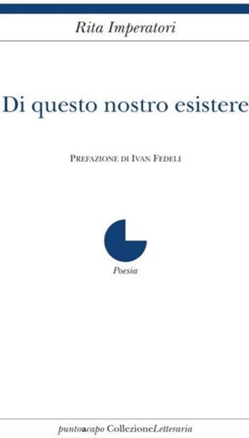 Di questo nostro esistere - Rita Imperatori - Libro Collezione Letteraria 2019 | Libraccio.it