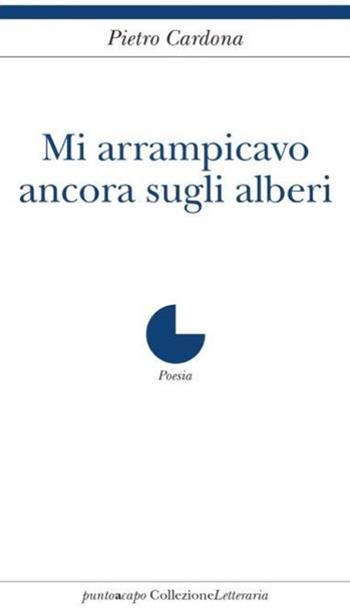 Mi arrampicavo ancora sugli alberi - Pietro Cardona - Libro Collezione Letteraria 2019 | Libraccio.it