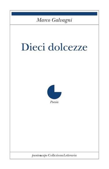 Dieci dolcezze - Marco Galvagni - Libro Collezione Letteraria 2020 | Libraccio.it
