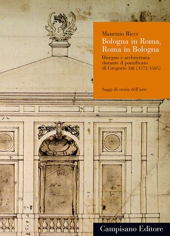 Bologna in Roma, Roma in Bologna. Disegno e architettura durante il pontificato di Gregorio XIII (1572-1585) - Maurizio Ricci - Libro Campisano Editore 2013, Saggi di storia dell'arte | Libraccio.it