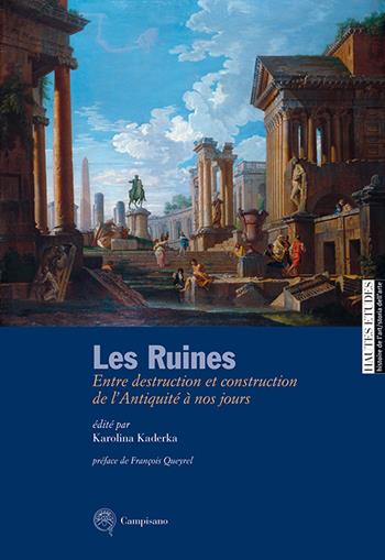 Les ruines. Entre destruction et construction de l'antiquité à nos jours. Ediz. italiana e francese  - Libro Campisano Editore 2013, Storia dell'arte | Libraccio.it