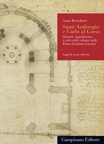 Santi Ambrogio e Carlo al Corso. Identità, magnificenza e culto delle reliquie nella Roma del primo Seicento - Anna Bortolozzi - Libro Campisano Editore 2014, Saggi di storia dell'arte | Libraccio.it