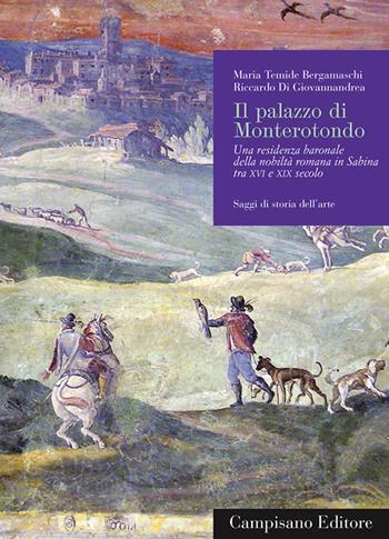 Il palazzo di Monterotondo. Una residenza baronale della nobiltà romana in Sabina tra XVI e XIX secolo - M. Temide Bergamaschi, Riccardo Di Giovannandrea - Libro Campisano Editore 2015, Saggi di storia dell'arte | Libraccio.it