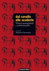 Dal cavallo alle scuderie. Visioni iconografiche e architettoniche. Ediz. illustrata