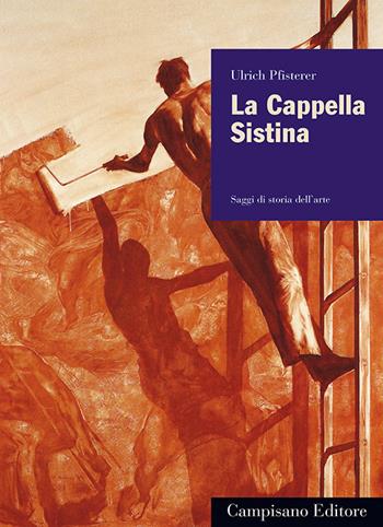 La Cappella Sistina. Ediz. illustrata - Ulrich Pfisterer - Libro Campisano Editore 2014, Saggi di storia dell'arte | Libraccio.it