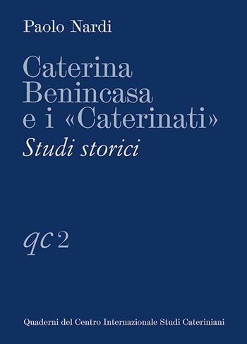 Caterina Benincasa e i «Caterinati». Studi storici - Paolo Nardi - Libro Campisano Editore 2018, Quaderni del CISC | Libraccio.it