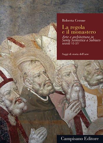 La regola e il monastero. Arte e architettura in Santa Scolastica a Subiaco secoli VI-XV - Roberta Cerone - Libro Campisano Editore 2016, Saggi di storia dell'arte | Libraccio.it