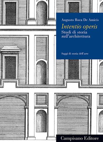 Intentio operis. Studi di storia nell'architettura - Augusto Roca De Amicis - Libro Campisano Editore 2015, Saggi di storia dell'arte | Libraccio.it