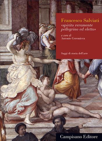 Francesco Salviati. Spirito veramente pellegrino ed eletto. Ediz. illustrata  - Libro Campisano Editore 2016, Saggi di storia dell'arte | Libraccio.it