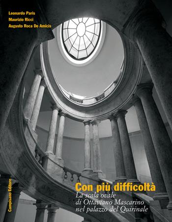 Con più difficoltà. La scala ovale di Ottaviano Mascarino nel palazzo del Quirinale - Leonardo Paris, Maurizio Ricci, Augusto Roca De Amicis - Libro Campisano Editore 2016, Storia dell'architettura | Libraccio.it