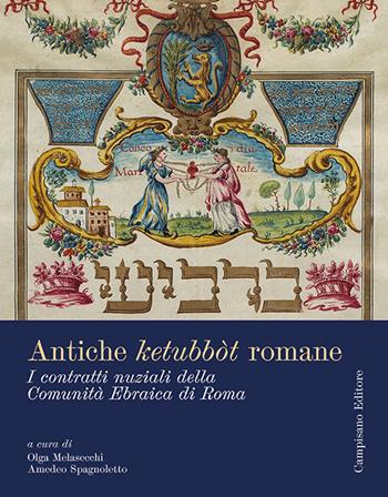 Antiche ketubbòt romane. I contratti nuziali della comunità ebraica di Roma. Ediz. a colori  - Libro Campisano Editore 2019, Storia dell'arte | Libraccio.it