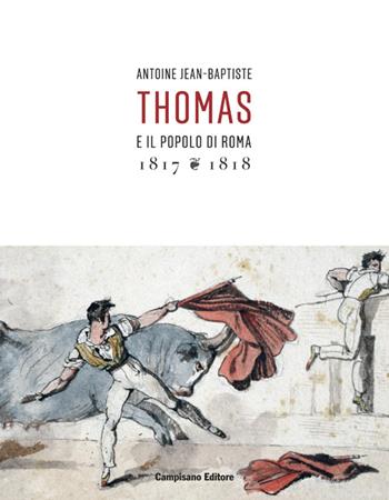 Antoine Jean-Baptiste. Thomas e il popolo di Roma (1817-1818). Ediz. illustrata  - Libro Campisano Editore 2016, Storia dell'arte | Libraccio.it