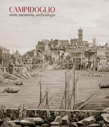 Campidoglio. Mito, memoria, archeologia. Ediz. illustrata  - Libro Campisano Editore 2016, Storia dell'arte | Libraccio.it