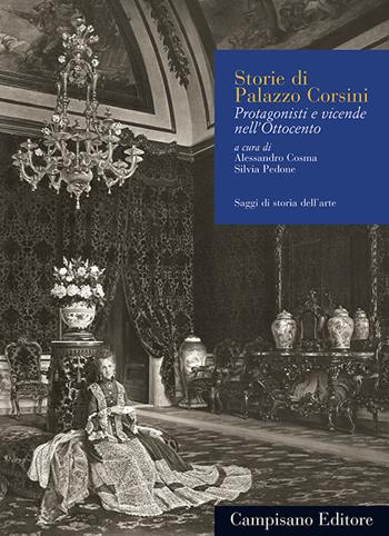 Storie di Palazzo Corsini. Protagonisti e vicende nell'Ottocento. Ediz. illustrata  - Libro Campisano Editore 2017, Saggi di storia dell'arte | Libraccio.it