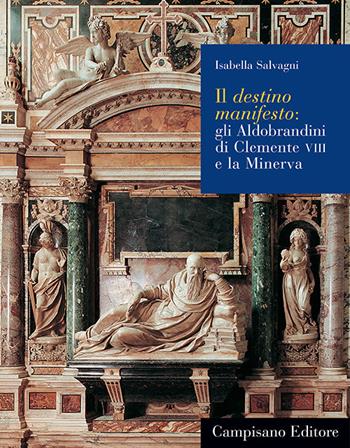 Il destino manifesto. Gli Aldobrandini di Clemente VIII e la Minerva - Isabella Salvagni - Libro Campisano Editore 2017, Storia dell'arte | Libraccio.it