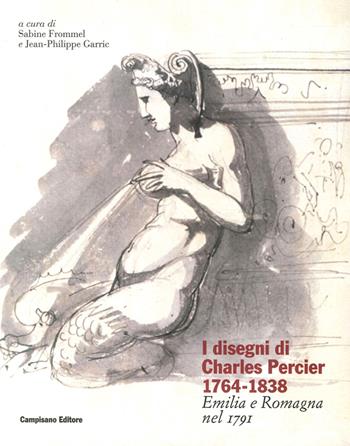 I disegni di Charles Percier 1764-1838. Emilia e Romagna nel 1791. Ediz. illustrata  - Libro Campisano Editore 2017, Storia dell'architettura | Libraccio.it