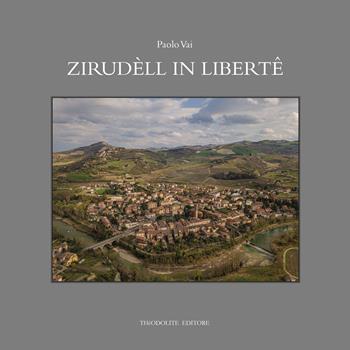Zirudèll in libertê. Racconti in romagnolo di fatti, eventi, personaggi e vecchi mestieri. Ediz. illustrata - Paolo Vai - Libro Thèodolite 2024 | Libraccio.it