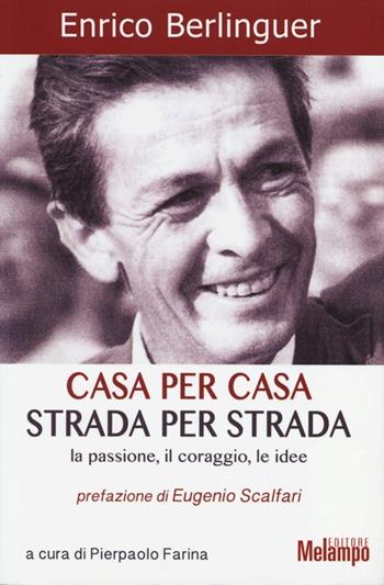 Casa per casa, strada per strada. La passione, il coraggio, le idee - Enrico Berlinguer - Libro Melampo 2014 | Libraccio.it
