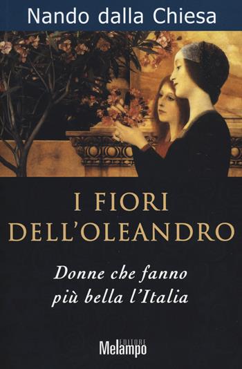 I fiori dell'oleandro. Donne che fanno più bella l'Italia - Nando Dalla Chiesa - Libro Melampo 2014 | Libraccio.it