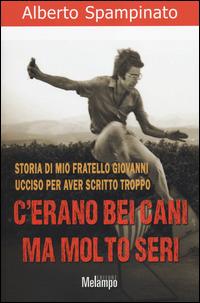 C'erano bei cani ma molto seri. Storia di mio fratello Giovanni ucciso per aver scritto troppo - Alberto Spampinato - Libro Melampo 2014 | Libraccio.it