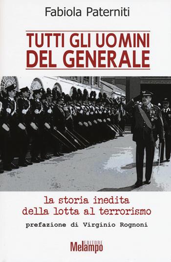 Tutti gli uomini del generale. La storia inedita della lotta al terrorismo - Fabiola Paterniti - Libro Melampo 2015 | Libraccio.it
