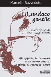 Il sindaco gentile. Gli appalti, la camorra e un uomo onesto. La storia di Marcello Torre