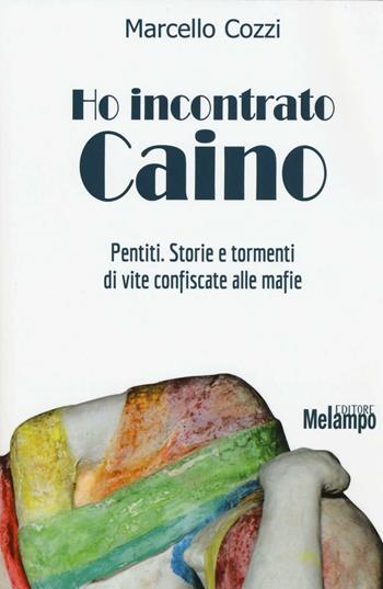 Ho incontrato Caino. Pentiti. Storie e tormenti di vite confiscate alle mafie - Marcello Cozzi - Libro Melampo 2016 | Libraccio.it