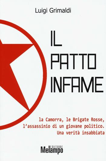 Il patto infame. La Camorra, le Brigate Rosse, l'assassinio di un giovane politico. Una verità insabbiata - Luigi Grimaldi - Libro Melampo 2017 | Libraccio.it